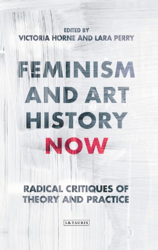 Feminism and Art History Now: Radical Critiques of Theory and Practice