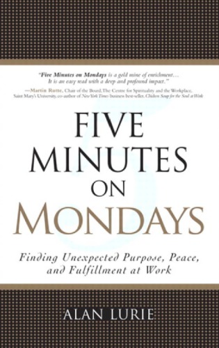 Five Minutes on Mondays: Finding Unexpected Purpose, Peace, and Fulfillment at Work