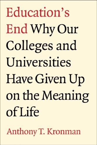 Education's End: Why Our Colleges and Universities Have Given Up on the Meaning of Life