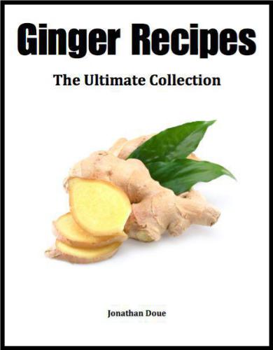 Ginger Recipes: The Ultimate Collection - Over 30 Healthy & Delicious Recipes