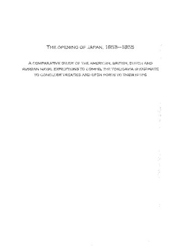 The opening of Japan, 1853-1855 : a comparative study of the American, British, Dutch and Russian naval expeditions to compel the Tokugawa Shogunate to conclude treaties and open ports to their ships