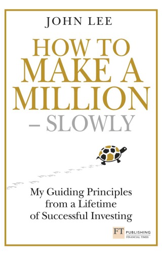 How to Make a Million--Slowly: My Guiding Principles from a Lifetime of Successful Investing