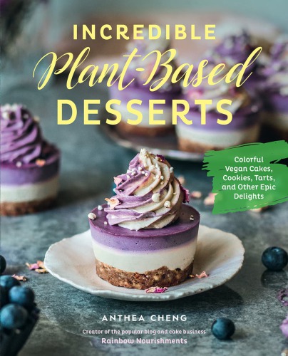 Incredible Plant-Based Desserts: Colorful Vegan Cakes, Cookies, Tarts, and other Epic Delights