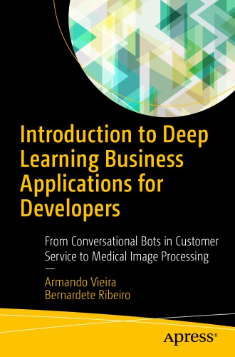 Introduction to Deep Learning Business Applications for Developers: From Conversational Bots in Customer Service to Medical Image Processing