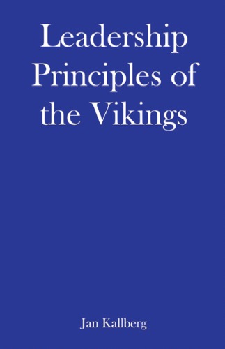 Leadership Principles of the Vikings - What You Need to Explore, Conquer, and Succeed as a Leader in Dark Ages