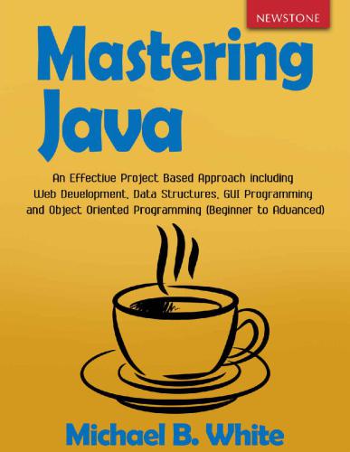 Mastering Java: An Effective Project Based Approach including Web Development, Data Structures, GUI Programming and Object Oriented Programming (Beginner to Advanced)