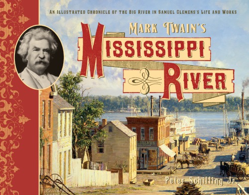 Mark Twain's Mississippi River: An Illustrated Chronicle of the Big River in Samuel Clemens's Life and Works