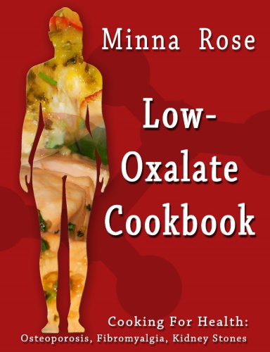 Low-oxalate cookbook: cooking for health: osteoporosis, fibromyalgia, kidney stones