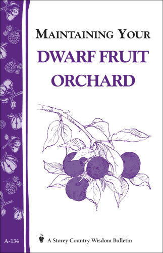 Maintaining Your Dwarf Fruit Orchard: Storey's Country Wisdom Bulletin A-134