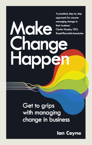 Make Change Happen: Get to Grips with Managing Change in Business