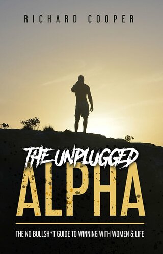 The Unplugged Alpha: The No Bullsh*t Guide to Winning With Women and Life