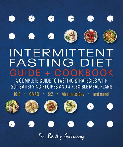 Intermittent Fasting Diet Guide and Cookbook: A Complete Guide to Fasting Strategies with 50+ Satisfying Recipes and 4 Flexible Meal Plans: 16:8, OMAD, 5:2, Alternate-day, and More