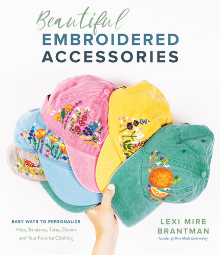 Beautiful Embroidered Accessories: Easy Ways to Personalize Hats, Bandanas, Totes, Denim and Your Favorite Clothing