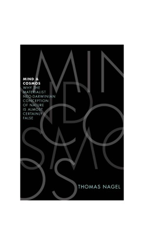 Mind and Cosmos: Why the Materialist Neo-Darwinian Conception of Nature Is Almost Certainly False