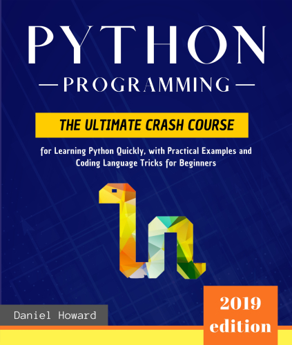 Python Programming: The Ultimate Crash Course for Learning Python Quickly, with Practical Examples and Coding Language Tricks for Beginners. Computer Programming for Data Science and Machine Learning