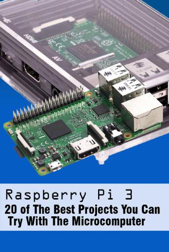 Raspberry Pi 3: 20 of The Best Projects You Can Try With The Microcomputer: Top 20 Coolest Raspberry Pi Projects