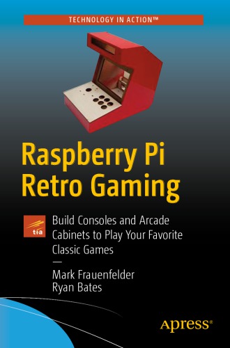 Raspberry Pi retro gaming: build handhelds, consoles, and arcade cabinets to play your favorite classic games