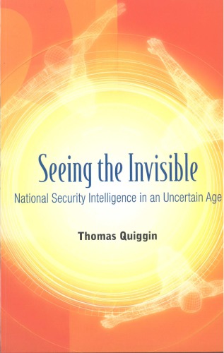 Seeing the Invisible: National Security Intelligence in an Uncertain Age