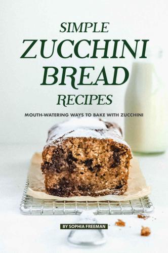 Simple Zucchini Bread Recipes: Mouth-Watering Ways to Bake with Zucchini