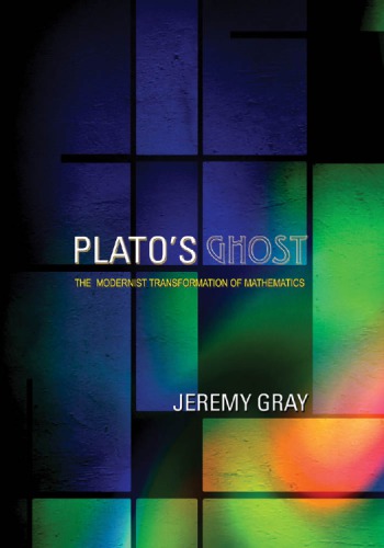 Plato's Ghost: The Modernist Transformation of Mathematics