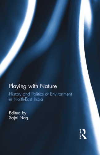 Playing with Nature: History and Politics of Environment in North-East India