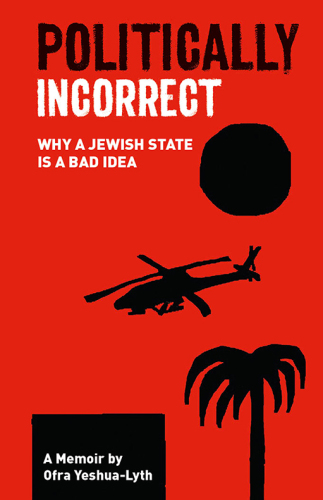 Politically Incorrect: Why a Jewish State is a Bad Idea