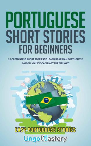 Portuguese short stories for beginners: 20 captivating short stories to learn Brazilian Portuguese & grow your vocabulary the fun way: easy Portuguese stories