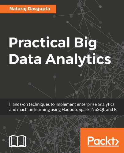 Practical Big Data Analytics: Hands-on techniques to implement enterprise analytics and machine learning using Hadoop, Spark, NoSQL and R