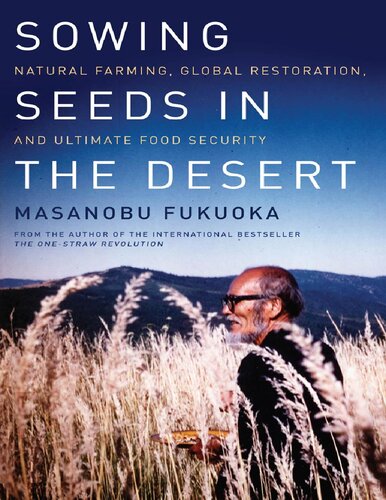 Masanobu Fukuoka Larry Korn Sowing Seeds in the Desert Natural Farming Global Restoration and Ultimate Food Security Chelsea Green Publishing 2012