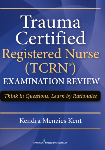 Trauma Certified Registered Nurse (TCRN) Examination Review: Think in Questions, Learn by Rationales