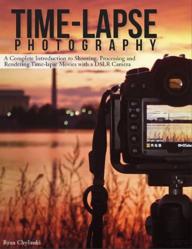 Time-lapse Photography: A Complete Introduction to Shooting, Processing and Rendering Timelapse Movies with a DSLR Camera