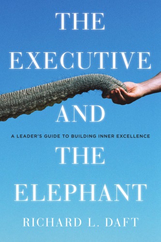 The Executive and the Elephant: A Leader's Guide for Building Inner Excellence