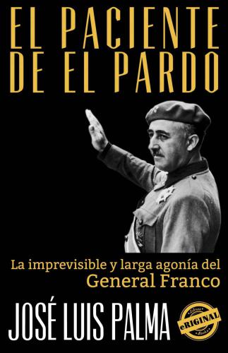 EL PACIENTE DE EL PARDO: La imprevisible y larga agonía del General Franco