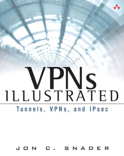 VPNs Illustrated: Tunnels, Vpns, and Ipsec: Tunnels, Vpns, and Ipsec