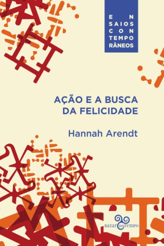 Ação e a busca da felicidade (Ensaios contemporâneos)