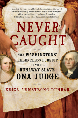 Never caught: the Washingtons' relentless pursuit of their runaway slave, Ona Judge