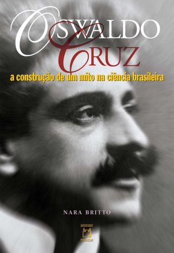 Oswaldo Cruz: a construção de um mito na ciência brasileira