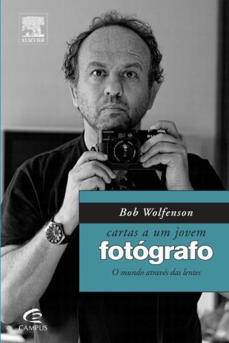 Cartas a um Jovem Fotógrafo - Bob Wolfenson - O Mundo Através das Lentes