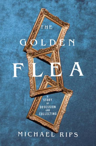 GOLDEN FLEA: a true story of collecting, obsession, and the search for a one-in-a-million find