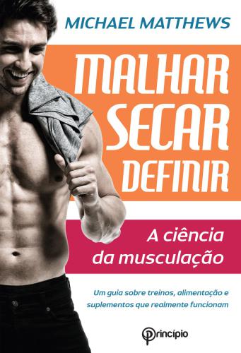 Malhar Secar Definir - A Ciência da Musculação - Um Guia Sobre Treinos, Alimentação e Suplementos