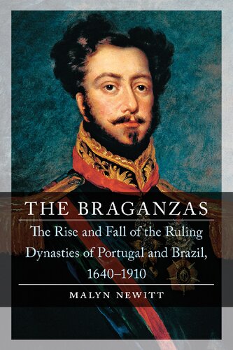 The Braganzas: The Rise and Fall of the Ruling Dynasties of Portugal and Brazil, 1640–1910