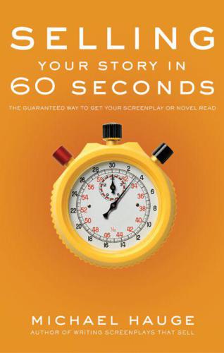 Selling your story in 60 seconds: the guaranteed way to get your screenplay or novel read