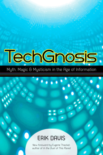 TechGnosis: myth, magic, and mysticism in the age of information