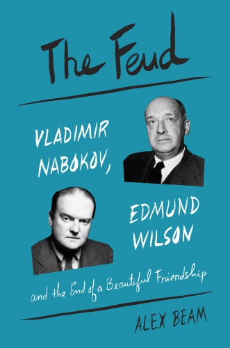 The feud: Vladimir Nabokov, Edmund Wilson, and the end of a beautiful friendship