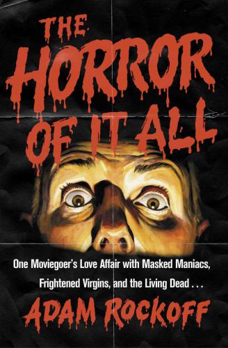 The horror of it all: one moviegoer's love affair with masked maniacs, frightened virgins, and the living dead