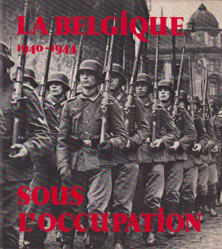 La Belgique sous l'Occupation: 1940-1944