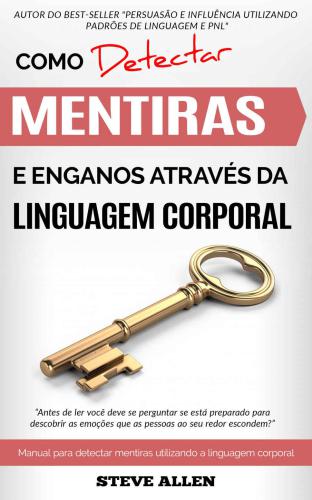 Linguagem corporal – Como detectar mentiras e enganos através da linguagem corporal: Manual para detectar mentiras utilizando a linguagem corporal. Detetor de mentiras