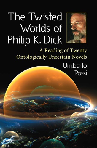 The Twisted worlds of Philip K. Dick: a reading of twenty ontologically uncertain novels