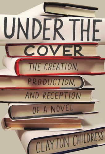 Under the cover: the creation, production, and reception of a novel