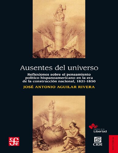 Ausentes del universo: reflexiones sobre el pensamiento poítico hispanoamericano en la era de la reconstrucción nacional, 1821-1850